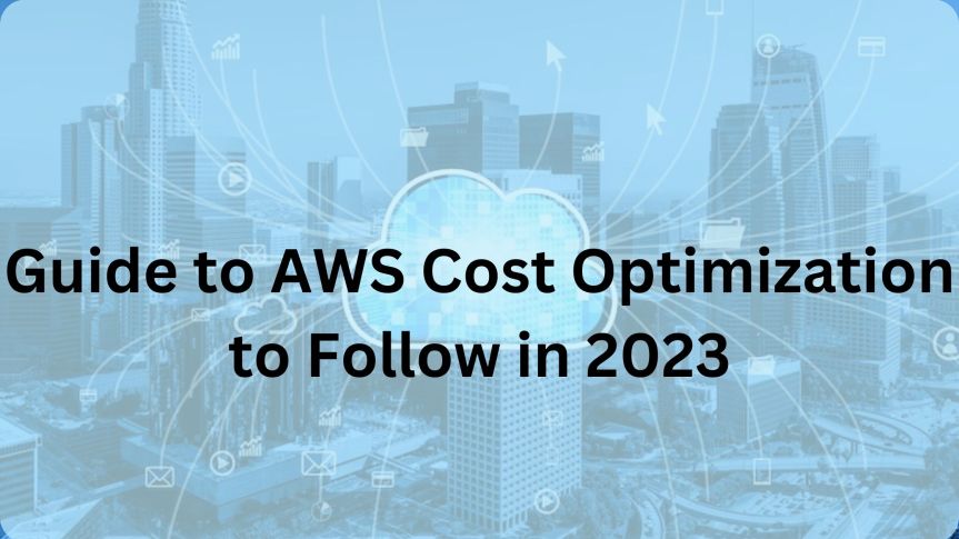 An Ultimate Guide to AWS Cost Optimization to Follow in 2023