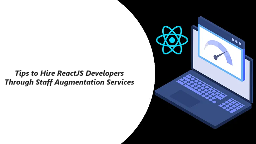 Tips to Hire ReactJS Developers Through Staff Augmentation Services 