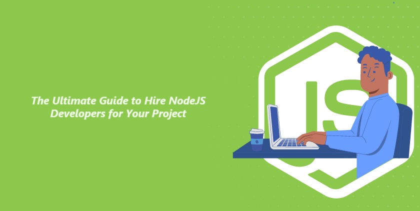 The Ultimate Guide to Hire NodeJS Developers for Your Project 